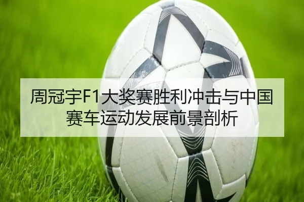周冠宇F1大奖赛胜利冲击与中国赛车运动发展前景剖析（6686sports）